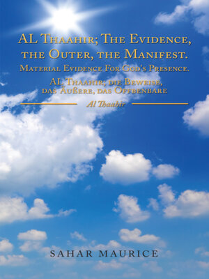 cover image of AL Thaahir; The Evidence, the Outer, the Manifest. Material Evidence For God's Presence. AL Thaahir; die Beweise, das Außere, das Offbenbare